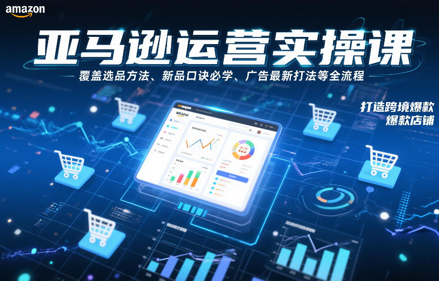 亚马逊运营实操课,覆盖选品方法、新品口诀必学、广告最新打法等全流程,打造跨境爆款店铺-87软件库